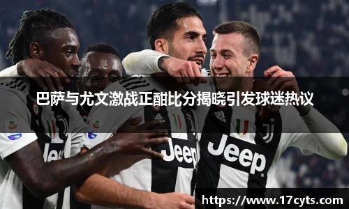 巴萨与尤文激战正酣比分揭晓引发球迷热议