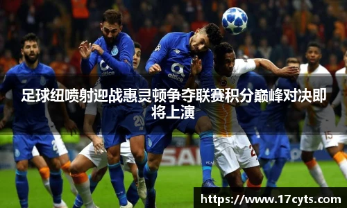 足球纽喷射迎战惠灵顿争夺联赛积分巅峰对决即将上演