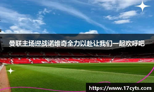 曼联主场迎战诺维奇全力以赴让我们一起欢呼吧