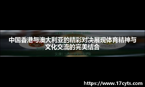 中国香港与澳大利亚的精彩对决展现体育精神与文化交流的完美结合